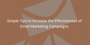 Simple Tips to Increase the Effectiveness of Email Marketing Campaigns