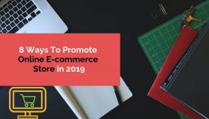 8 Ways To Promote Online E-commerce Store in 2019