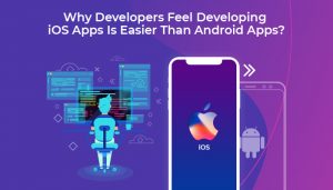 Why developers feel developing iOS Apps is easier than Android Apps